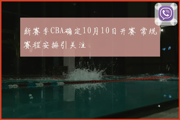 新赛季CBA确定10月10日开赛 常规赛程安排引关注