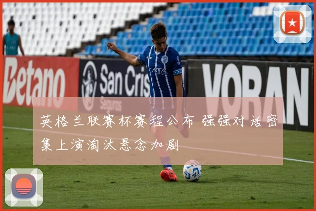 英格兰联赛杯赛程公布 强强对话密集上演淘汰悬念加剧